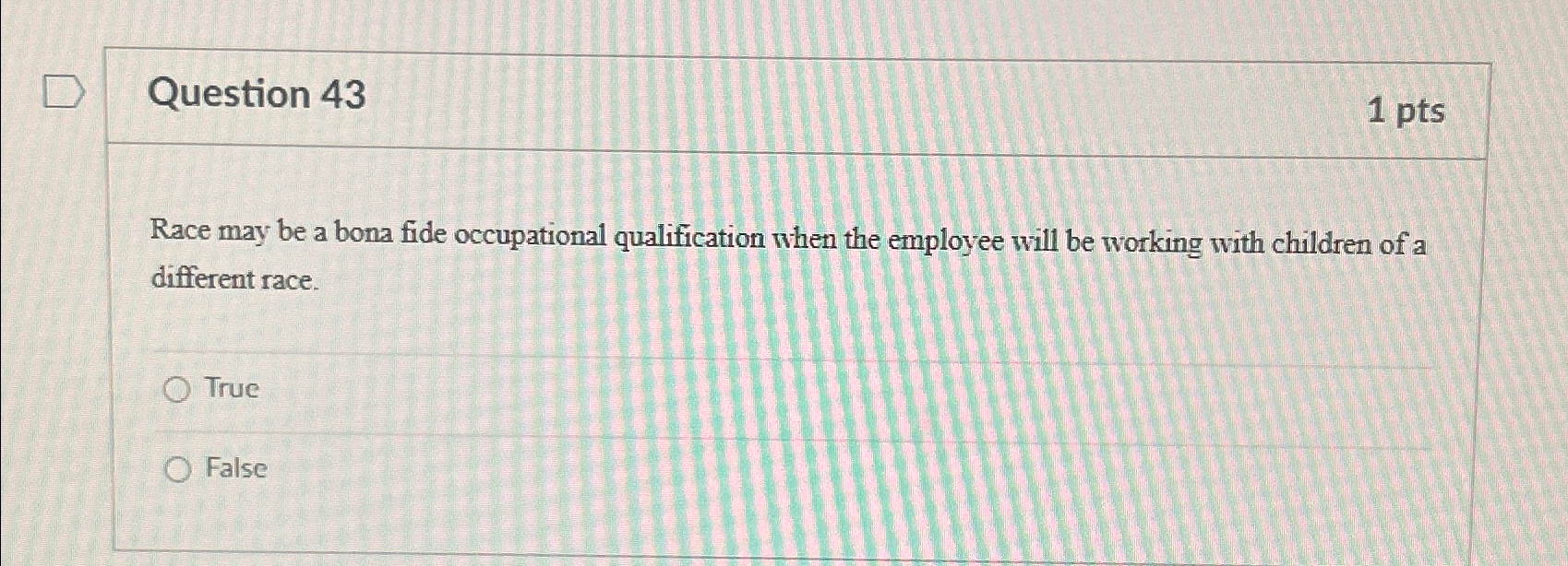  Question 43 1pts Race may be a bona fide occupational qualification