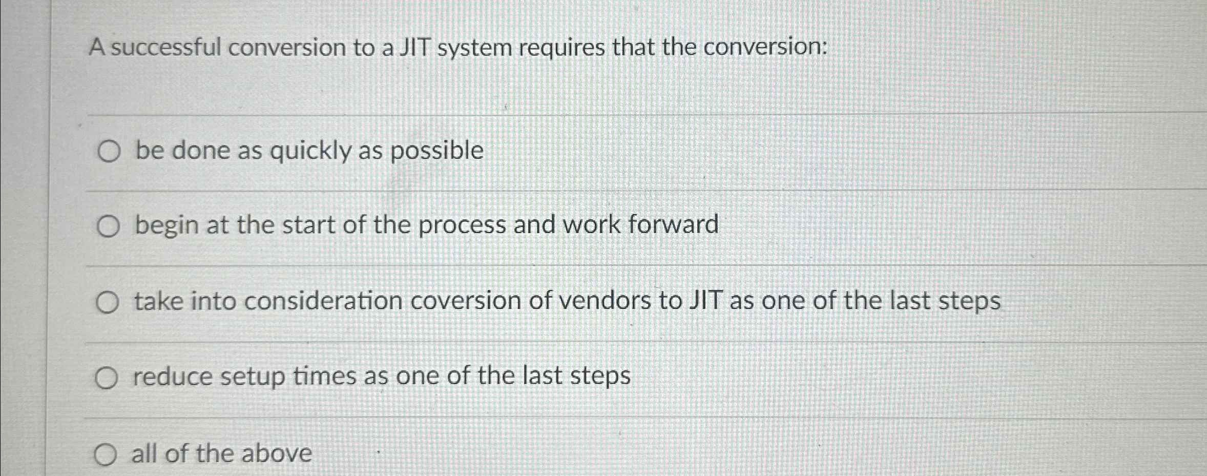  A successful conversion to a JIT system requires that the conversion: