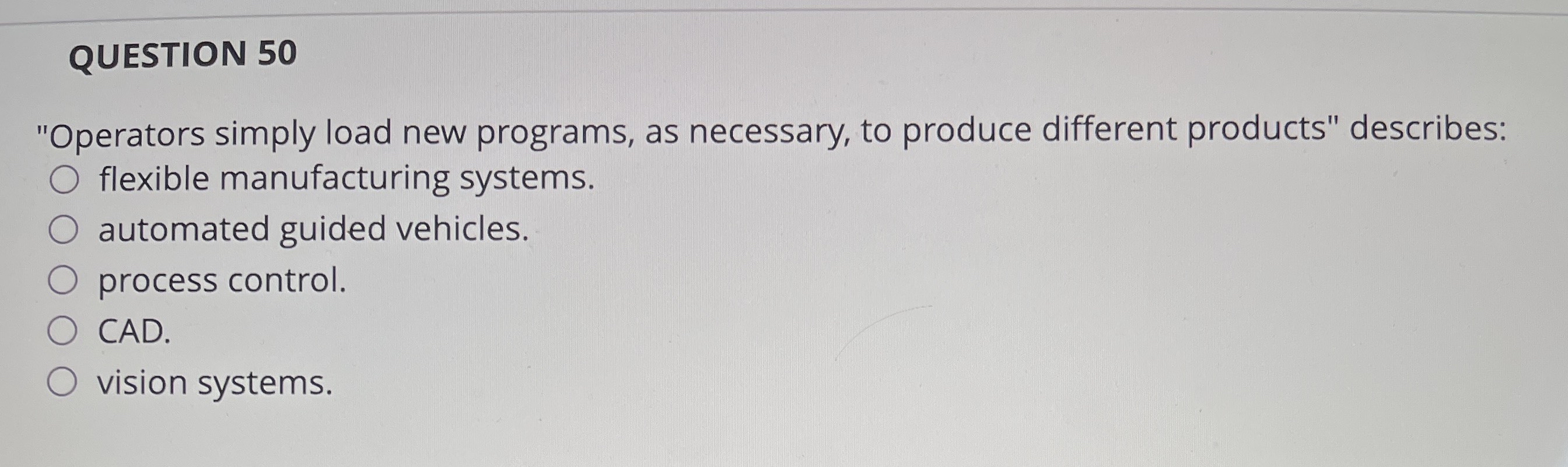  QUESTION 50 "Operators simply load new programs, as necessary, to produce