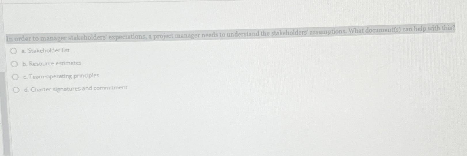  In order to manager stakeholders' expectations, a project manager needs to