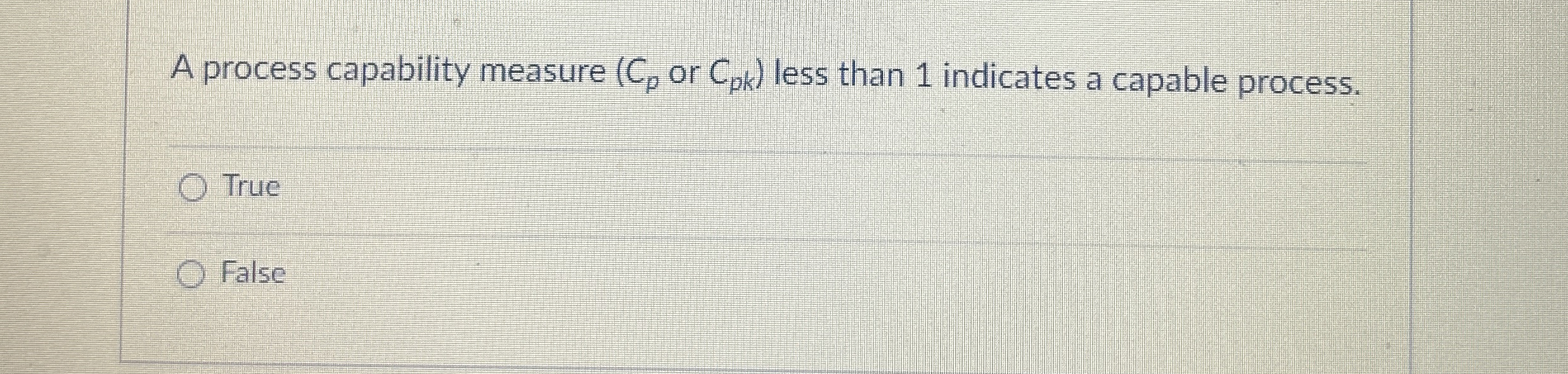  A process capability measure or (:Cpk} less than 1 indicates a