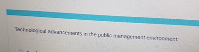  technol Technological advancements in the public management environment: 