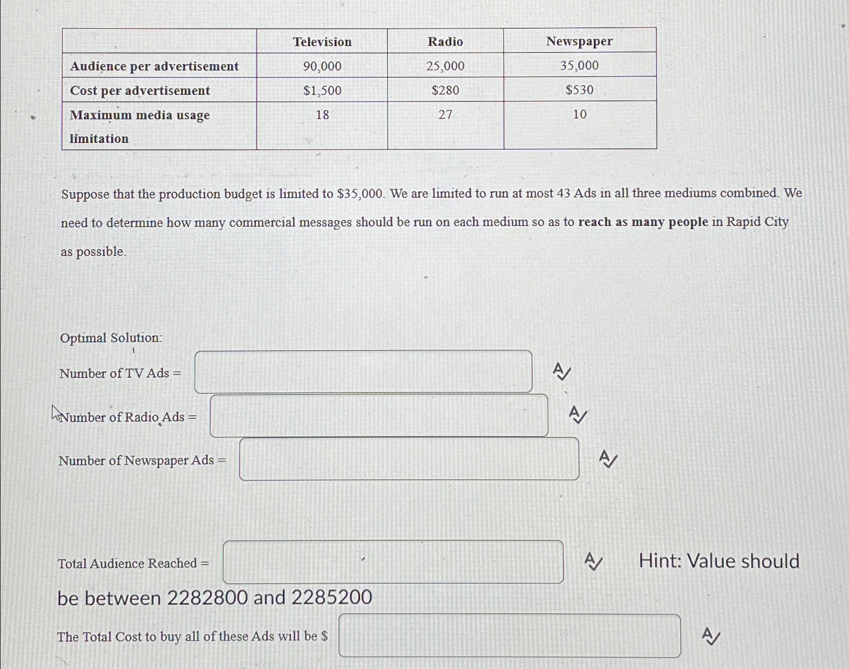  \table[[,Television,Radio,Newspaper],[Audience per advertisement,90,000,25,000,35,000],[Cost per advertisement,$1,500,$280,$530 