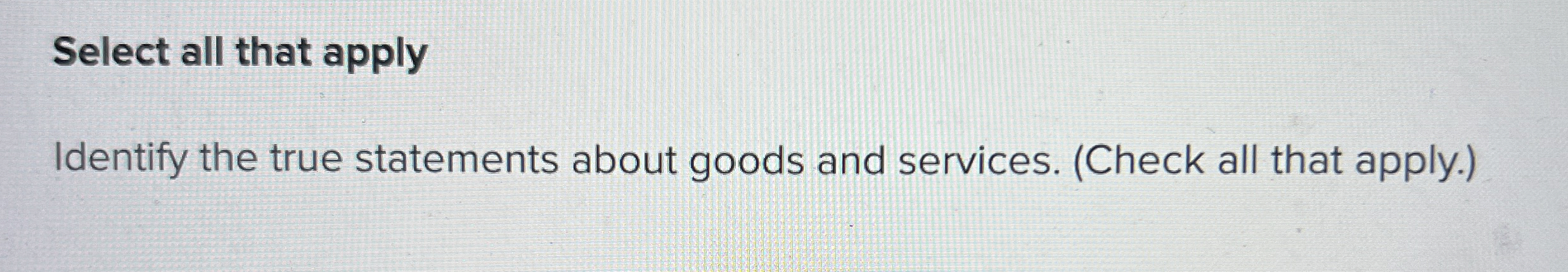  Select all that apply Identify the true statements about goods and