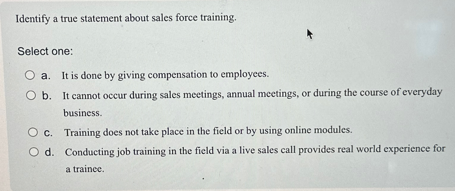  Identify a true statement about sales force training. Select one: a.