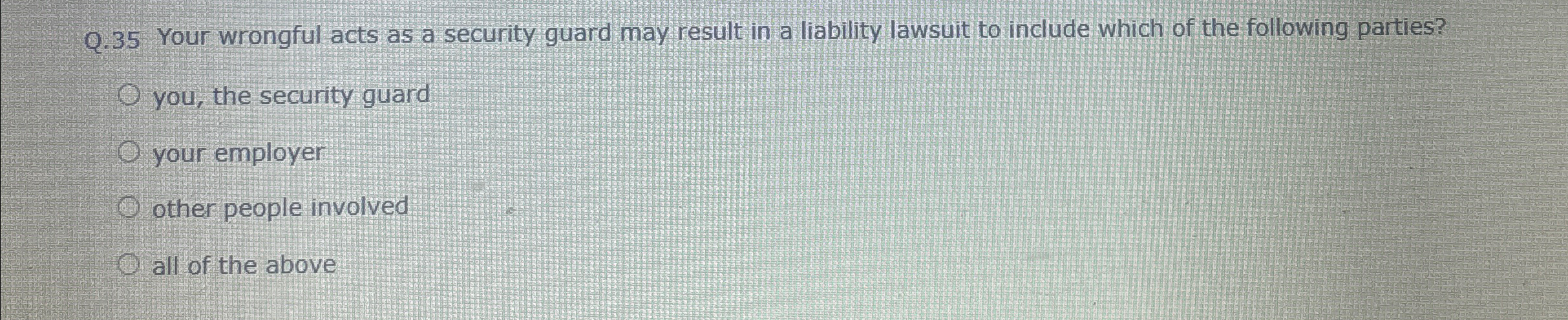  Q.35 Your wrongful acts as a security guard may result in