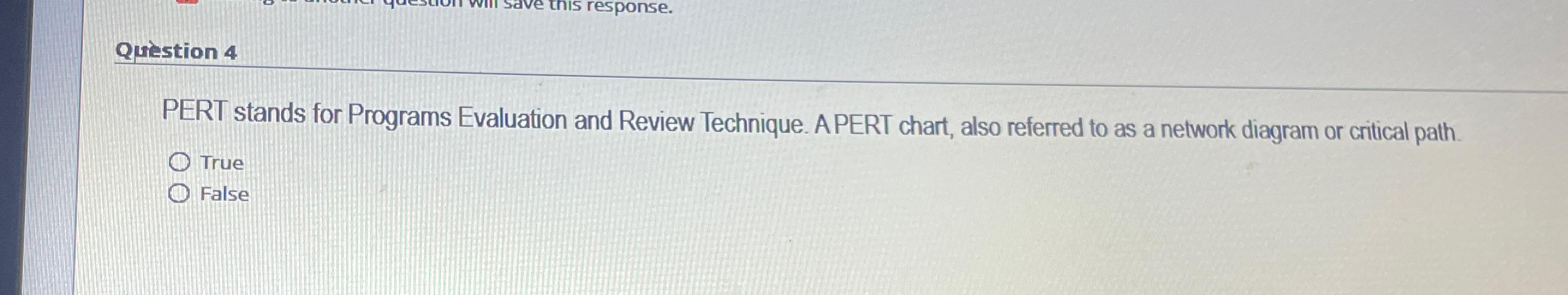  Quitstion 4 PERT stands for Programs Evaluation and Review Technique. A