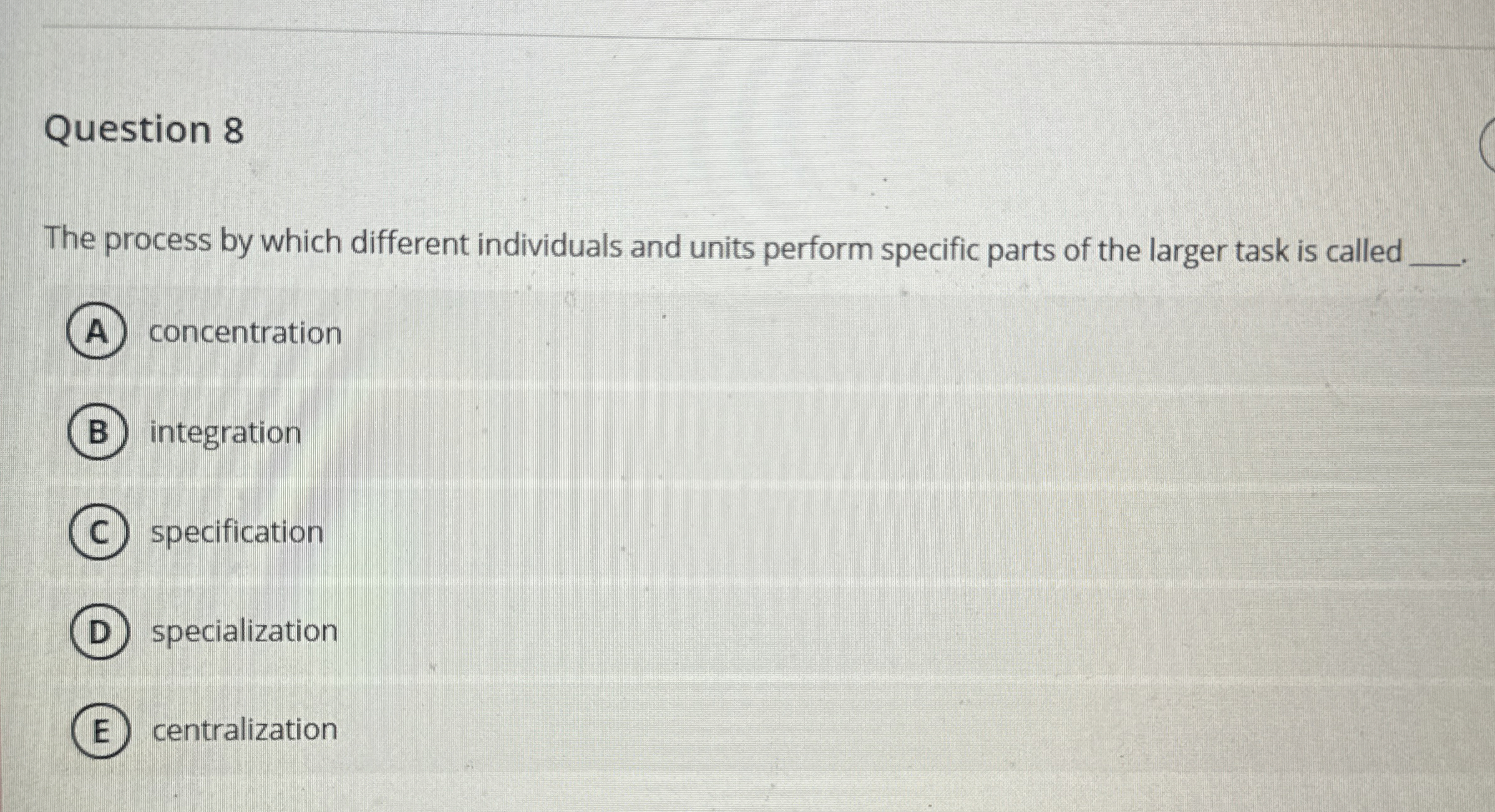  Question 8 The process by which different individuals and units perform