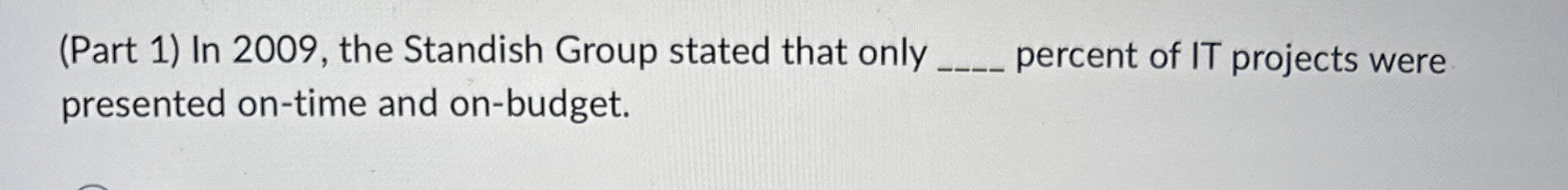  (Part 1) In 2009, the Standish Group stated that only q,