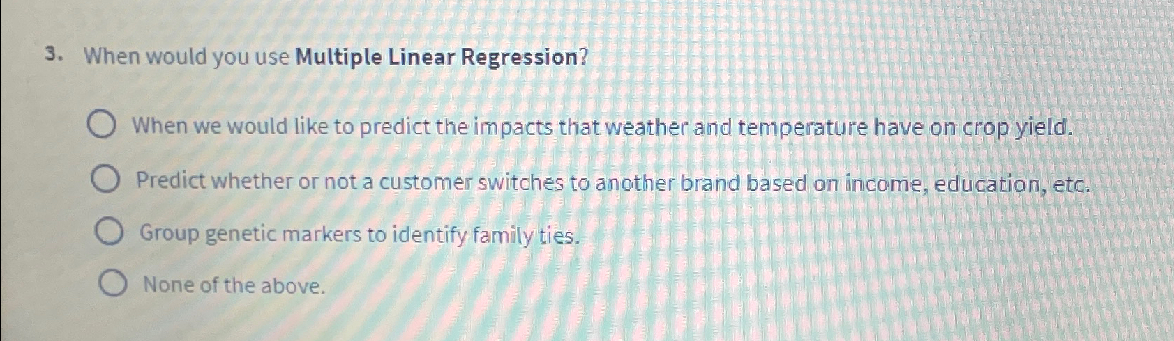  When would you use Multiple Linear Regression? When we would like