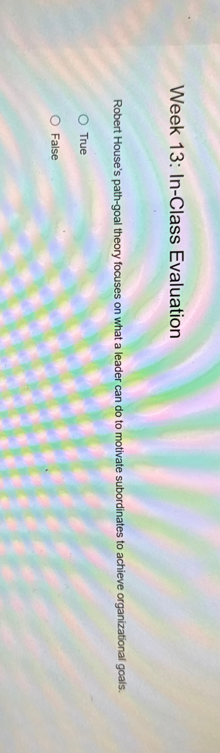  Week 13: In-Class Evaluation Robert House's path-goal theory focuses on what