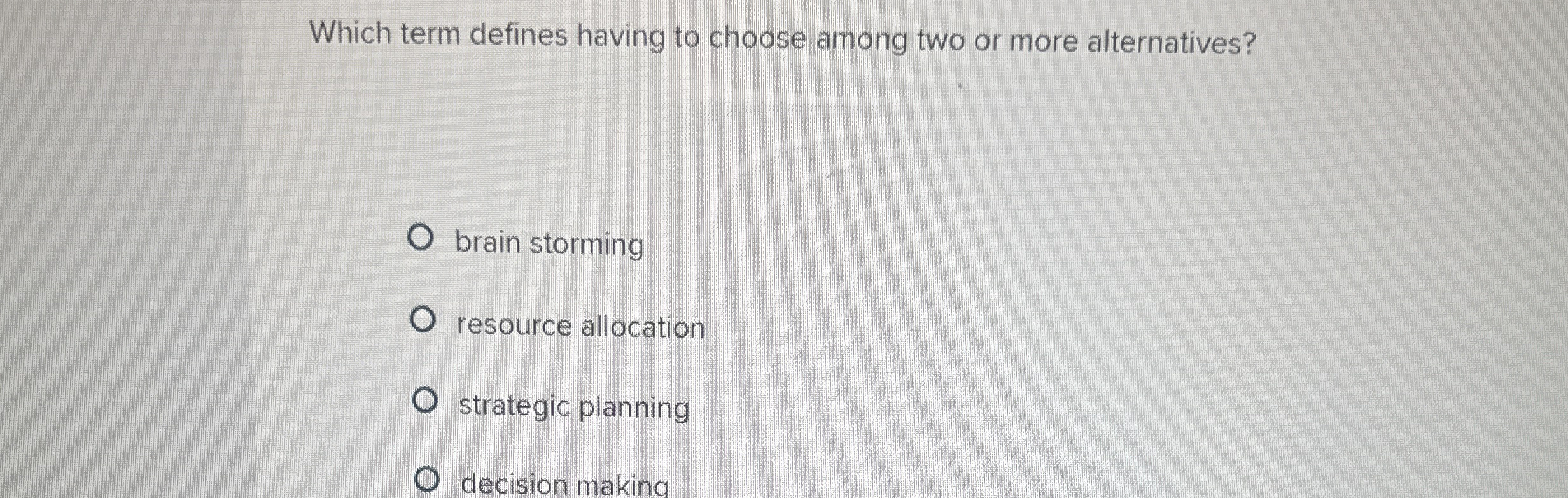  Which term defines having to choose among two or more alternatives?