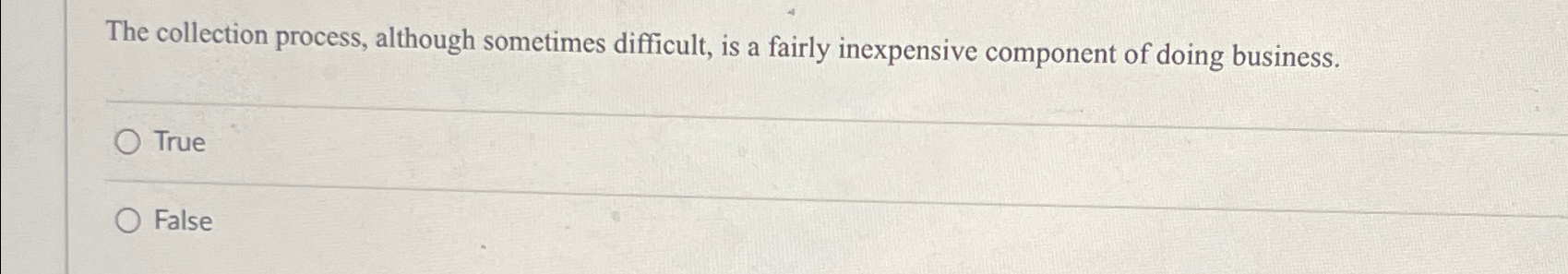  The collection process, although sometimes difficult, is a fairly inexpensive component