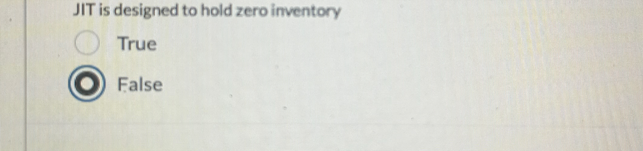  JIT is designed to hold zero inventory True False 