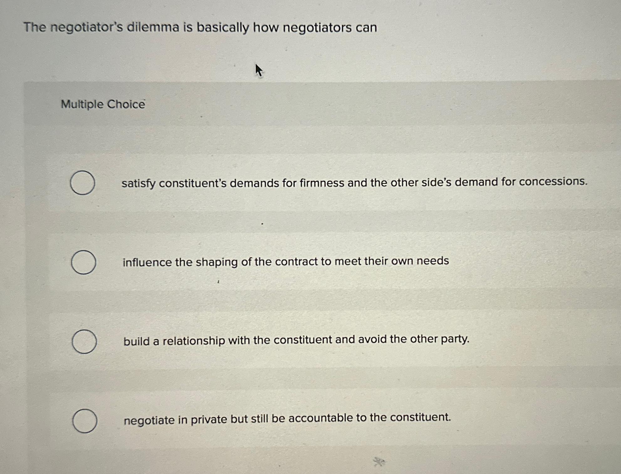  The negotiator's dilemma is basically how negotiators can Multiple Choice satisfy
