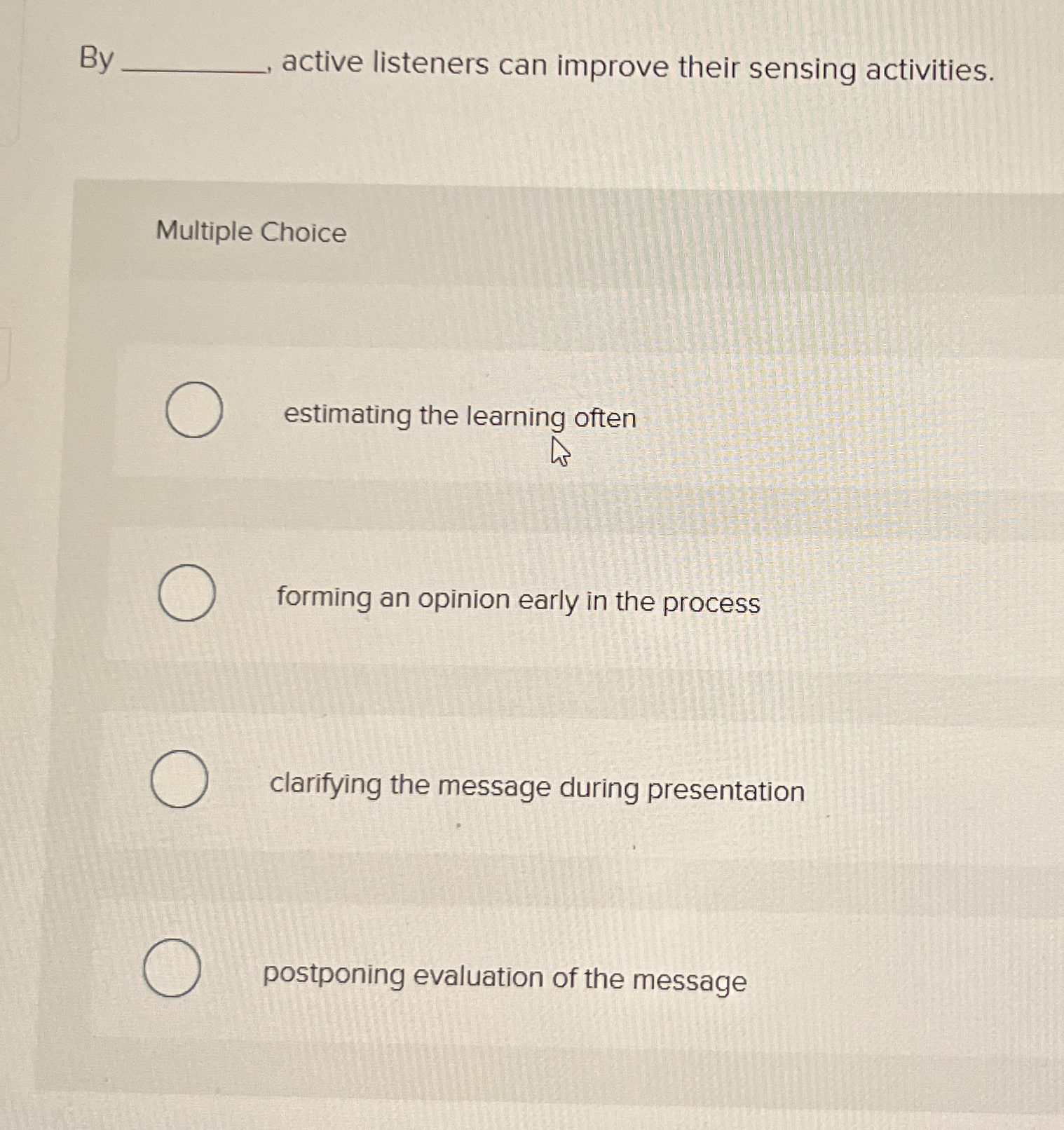  By active listeners can improve their sensing activities. Multiple Choice estimating
