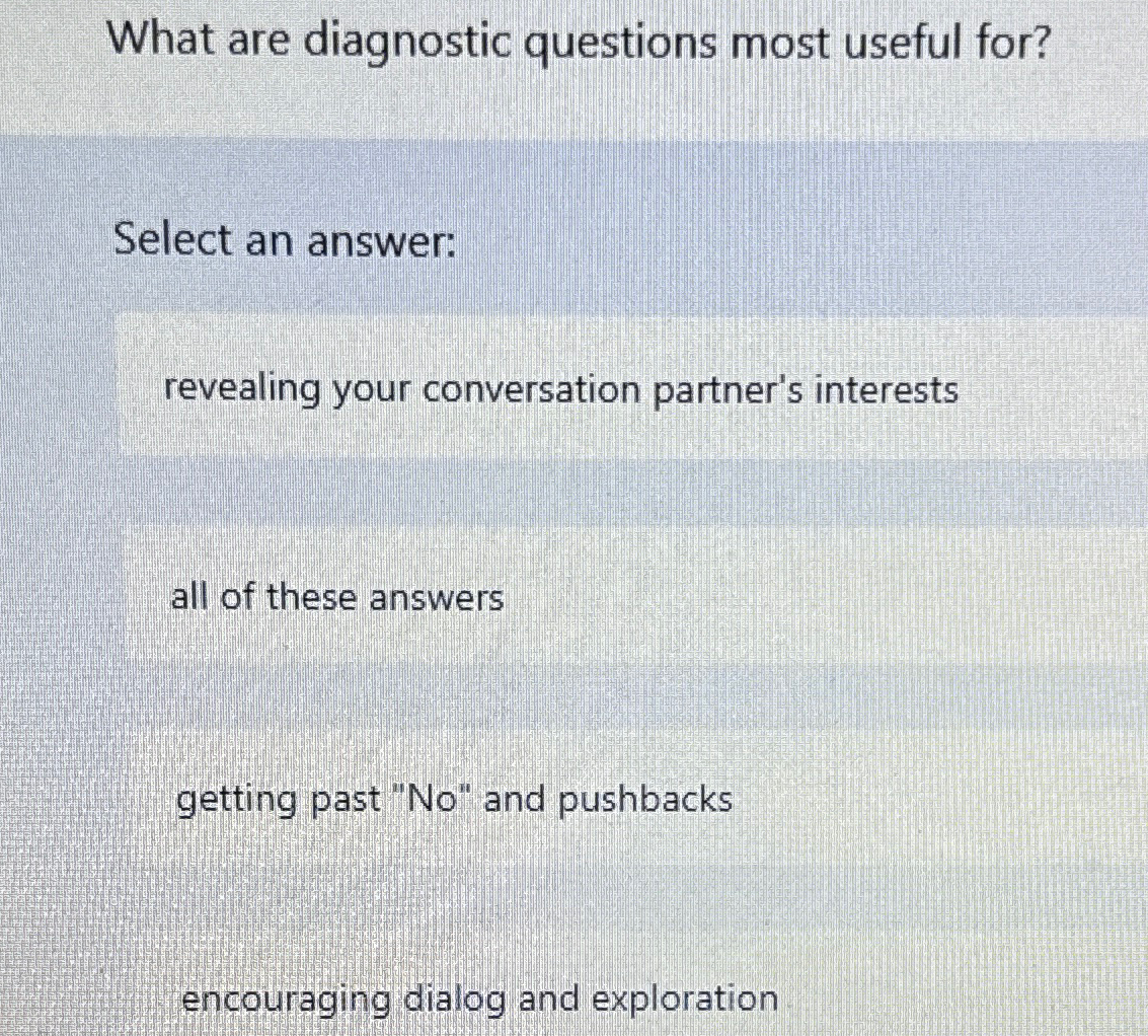  What are diagnostic questions most useful for? Select an answer: A)