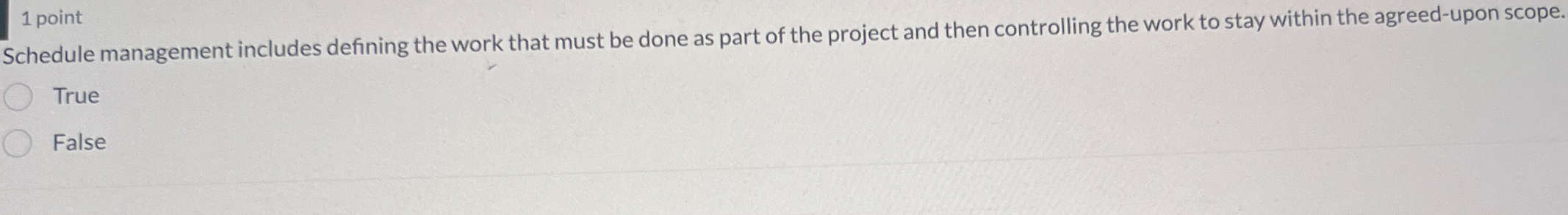  1 point Schedule management includes defining the work that must be