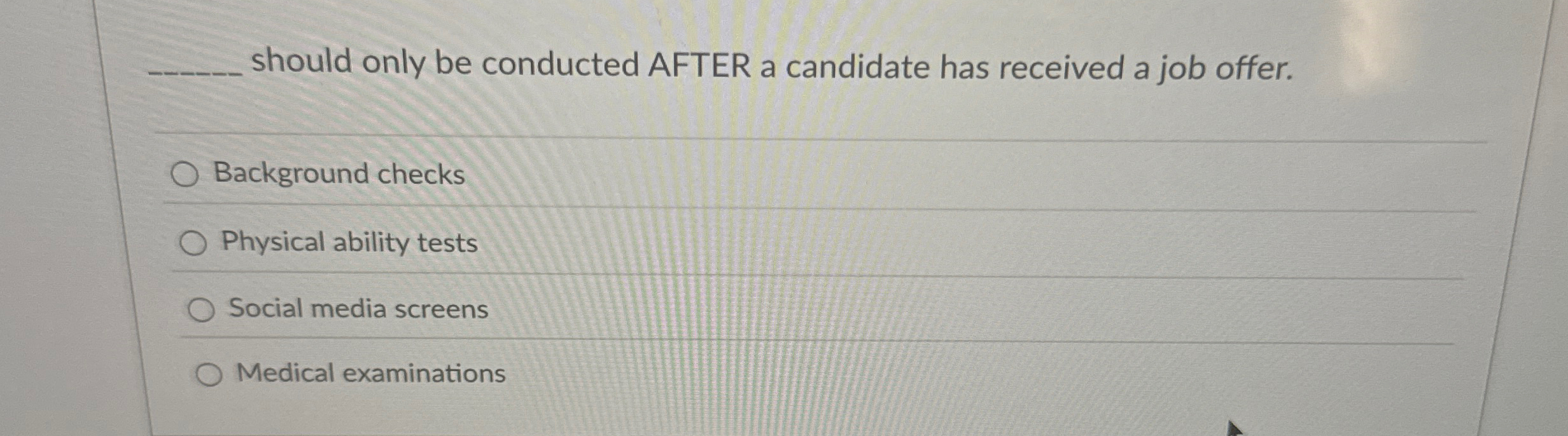  q, should only be conducted AFTER a candidate has received a