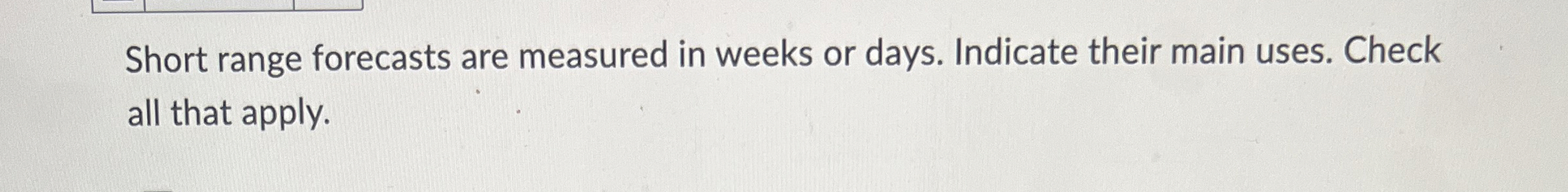  Short range forecasts are measured in weeks or days. Indicate their