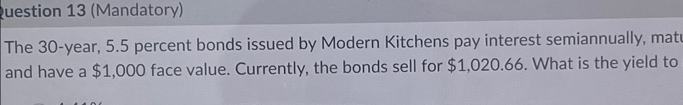  Question 13(Mandatory) The 30-year, 5.5 percent bonds issued by Modern Kitchens