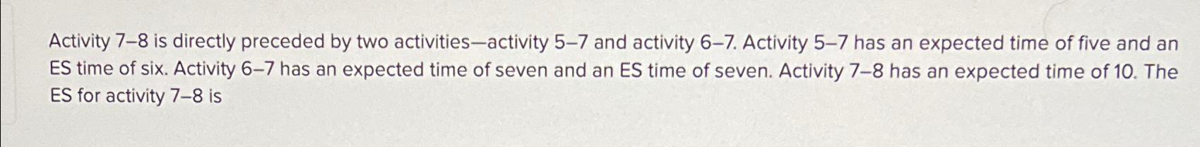  Activity 7-8 is directly preceded by two activities -activity 5-7 and