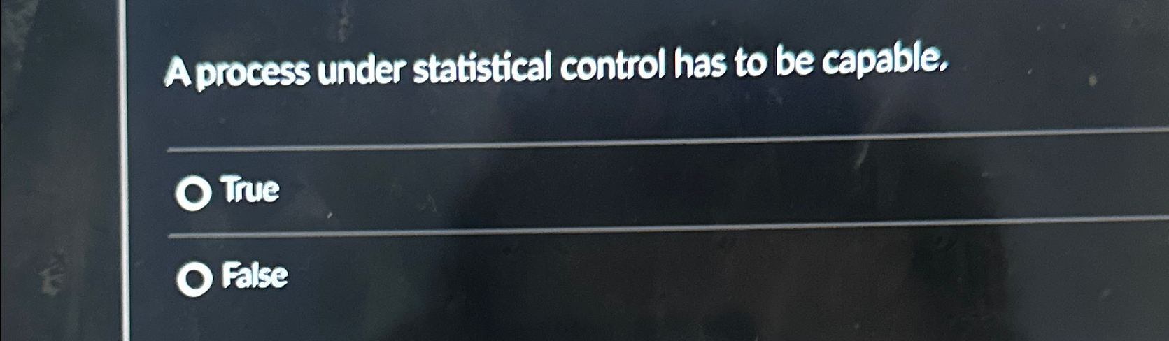  A process under statistical control has to be capable. Tue False