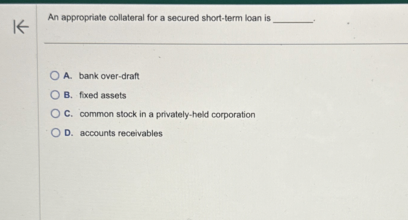  An appropriate collateral for a secured short-term loan is A. bank