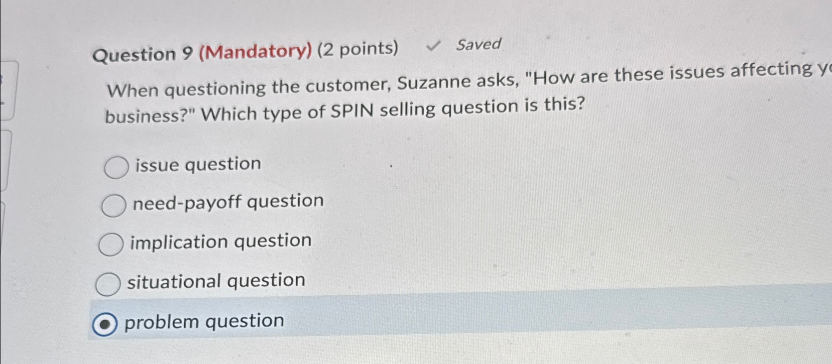  Question 9(Mandatory)(2 points) Saved When questioning the customer, Suzanne asks, "How