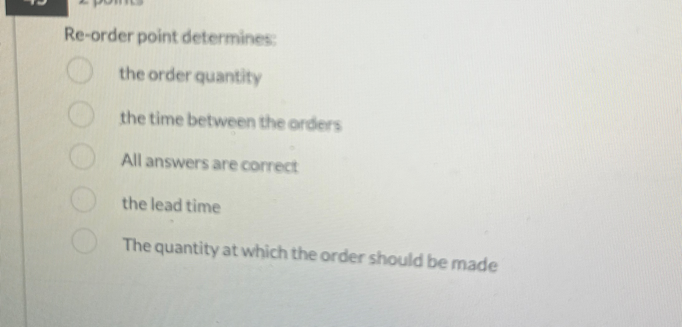  Re-order point determines: the order quantity the time between the orders
