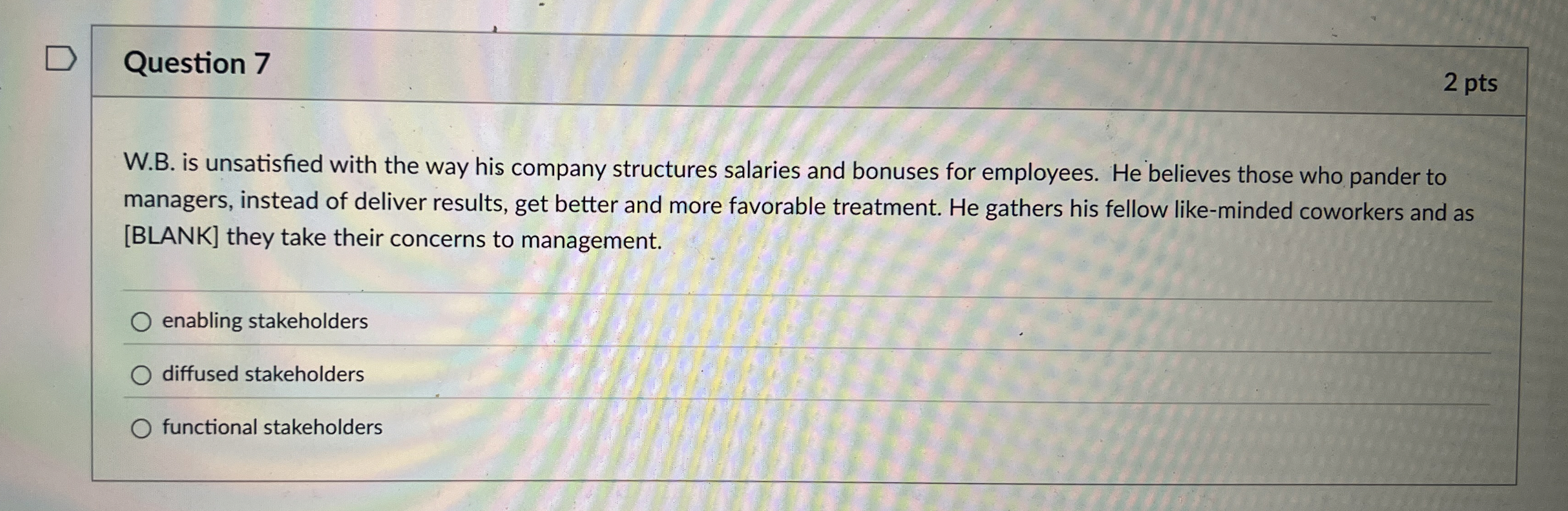  Question 7 W.B. is unsatisfied with the way his company structures