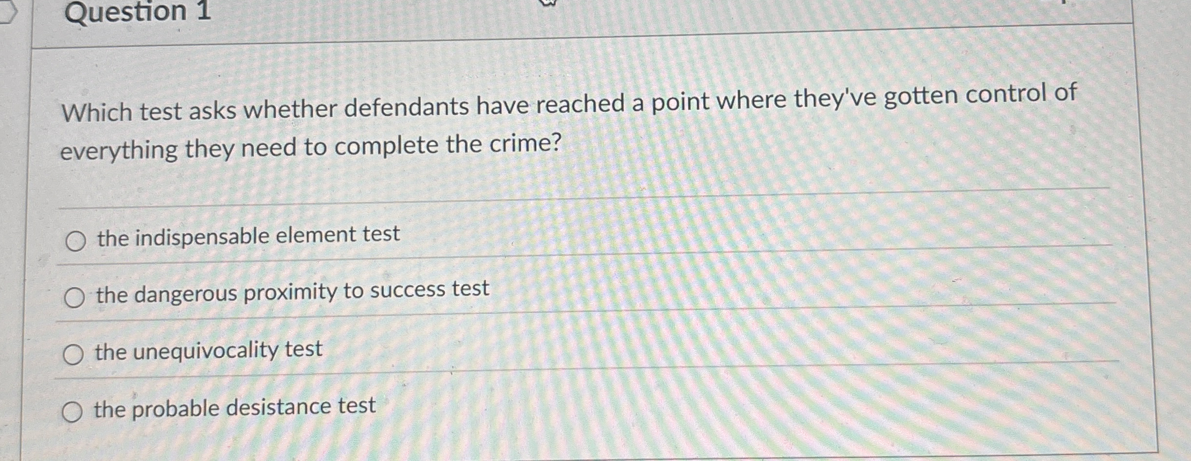  Question 1 Which test asks whether defendants have reached a point