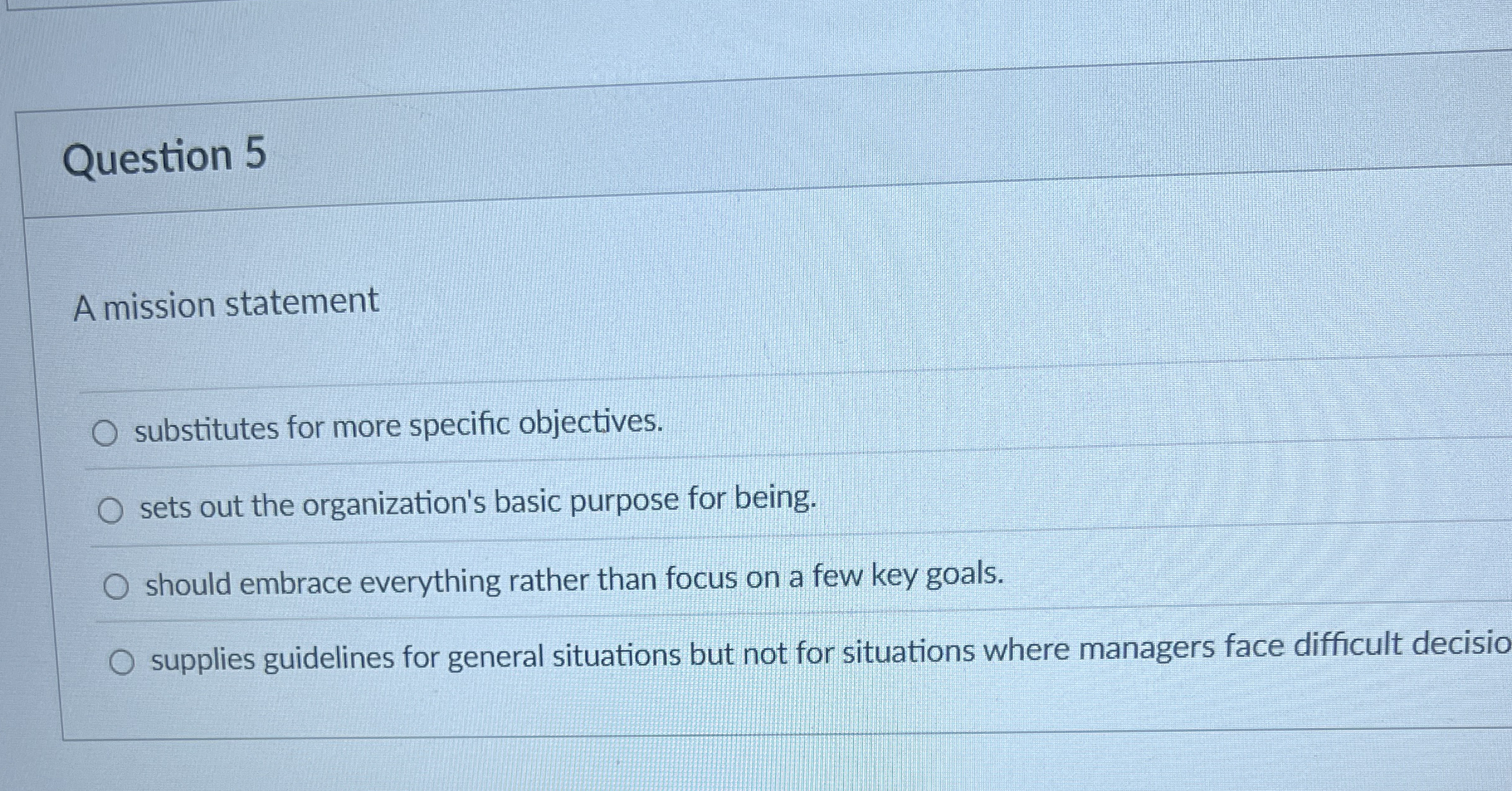  Question 5 A mission statement substitutes for more specific objectives. sets