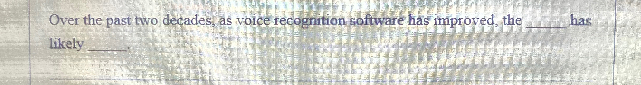  Over the past two decades, as voice recognition software has improved,
