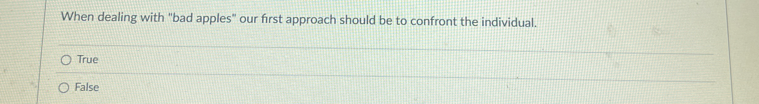  When dealing with "bad apples" our first approach should be to