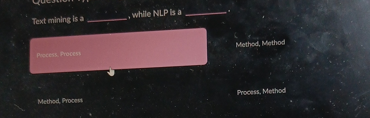  Text mining is a q,, while NLP is a q,. Process,