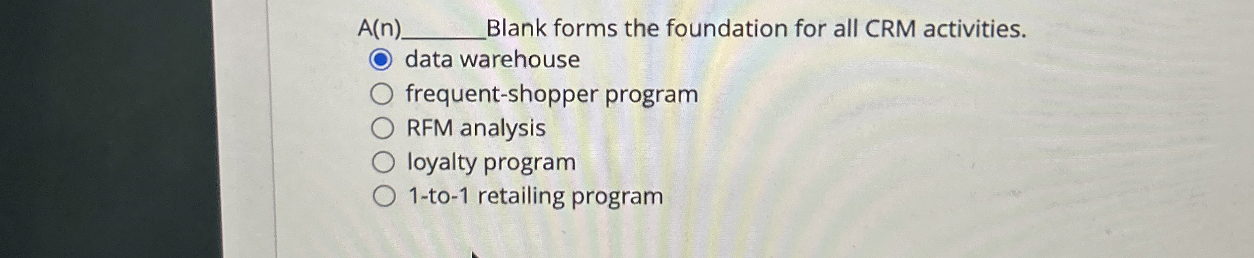  A(n) Blank forms the foundation for all CRM activities. data warehouse