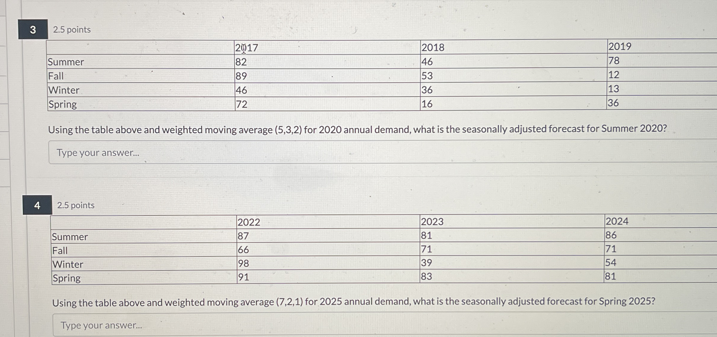  3 2.5 points \table[[,2,2018,2019],[Summer,82,46,78],[Fall,89,53,12],[Winter,46,36,13],[Spring,72,16,36]] Using the table above and weighted moving