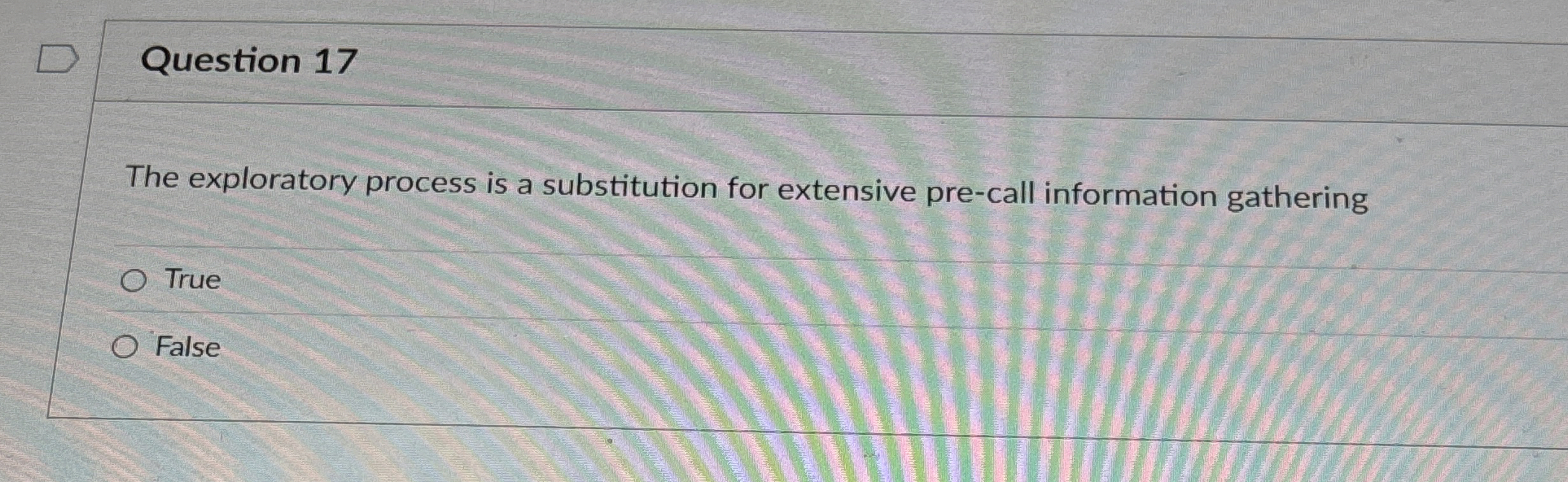  Question 17 The exploratory process is a substitution for extensive pre-call