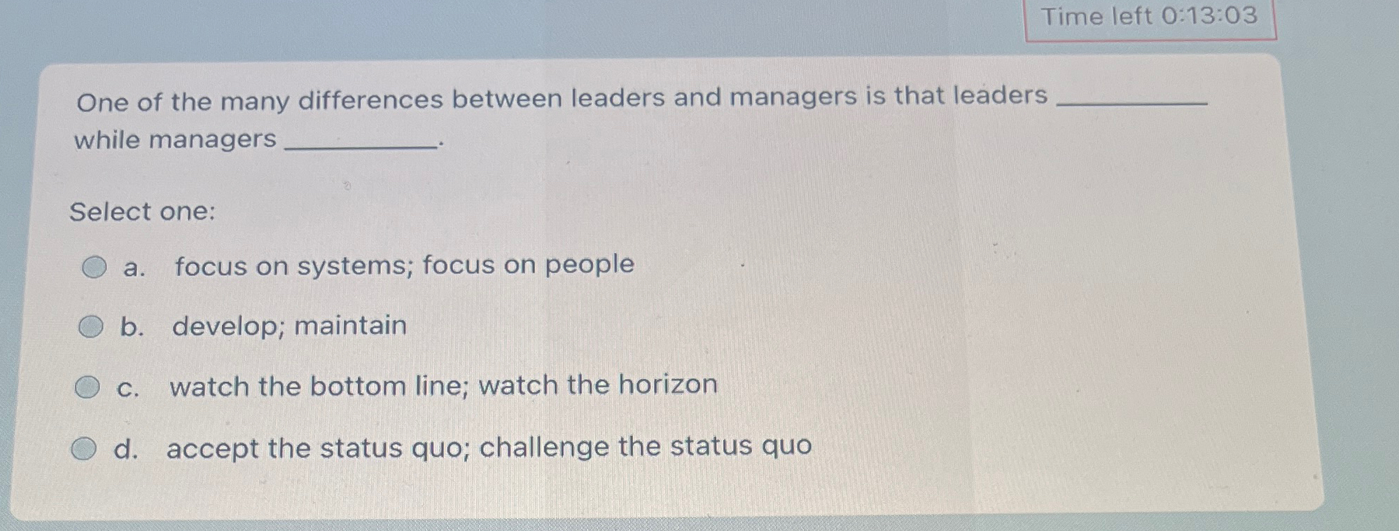  Time left 0:13:03 One of the many differences between leaders and