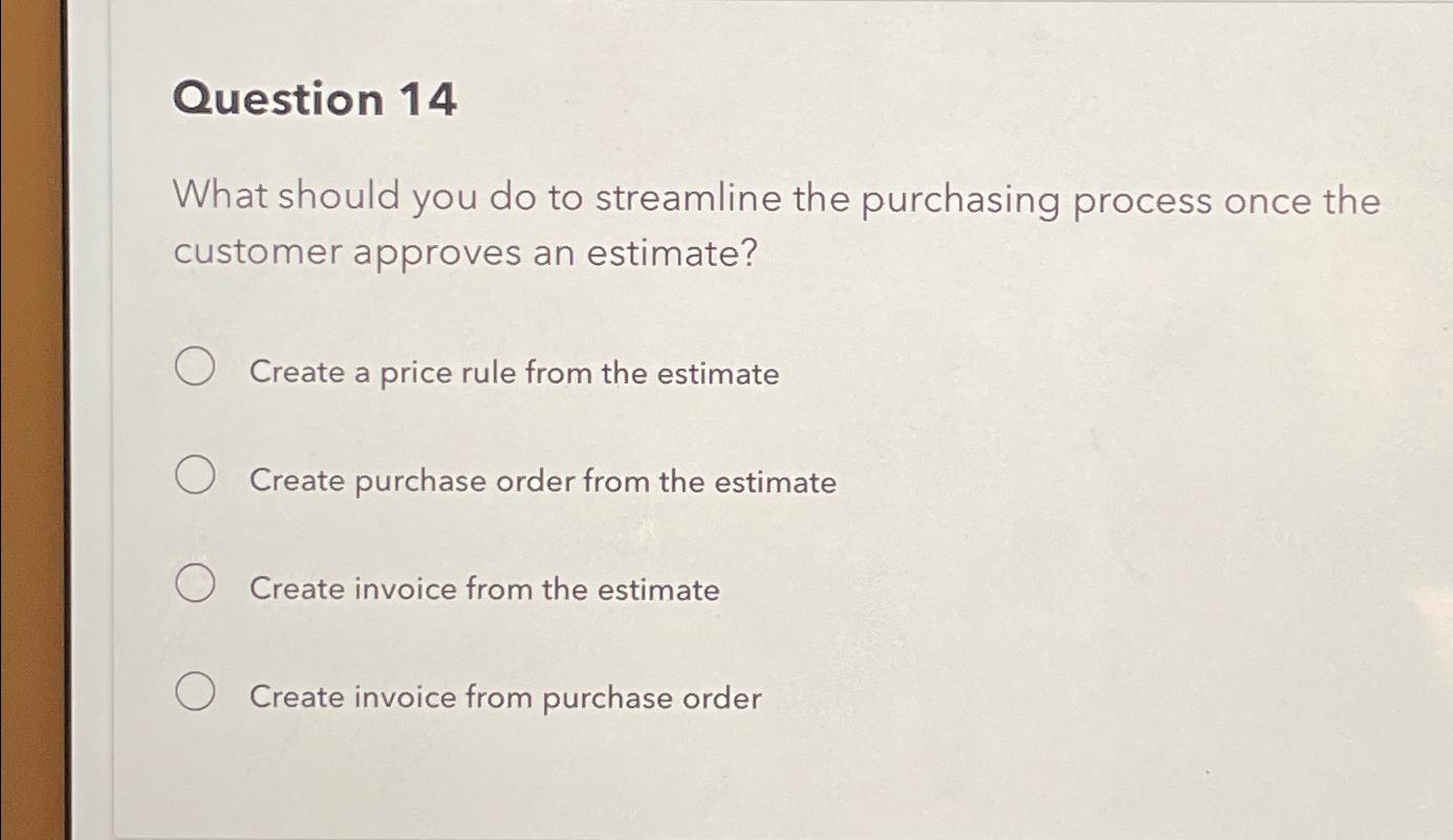 Question 14 What should you do to streamline the purchasing process