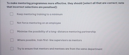  To make mentoring programmes more effective, they should (select all that
