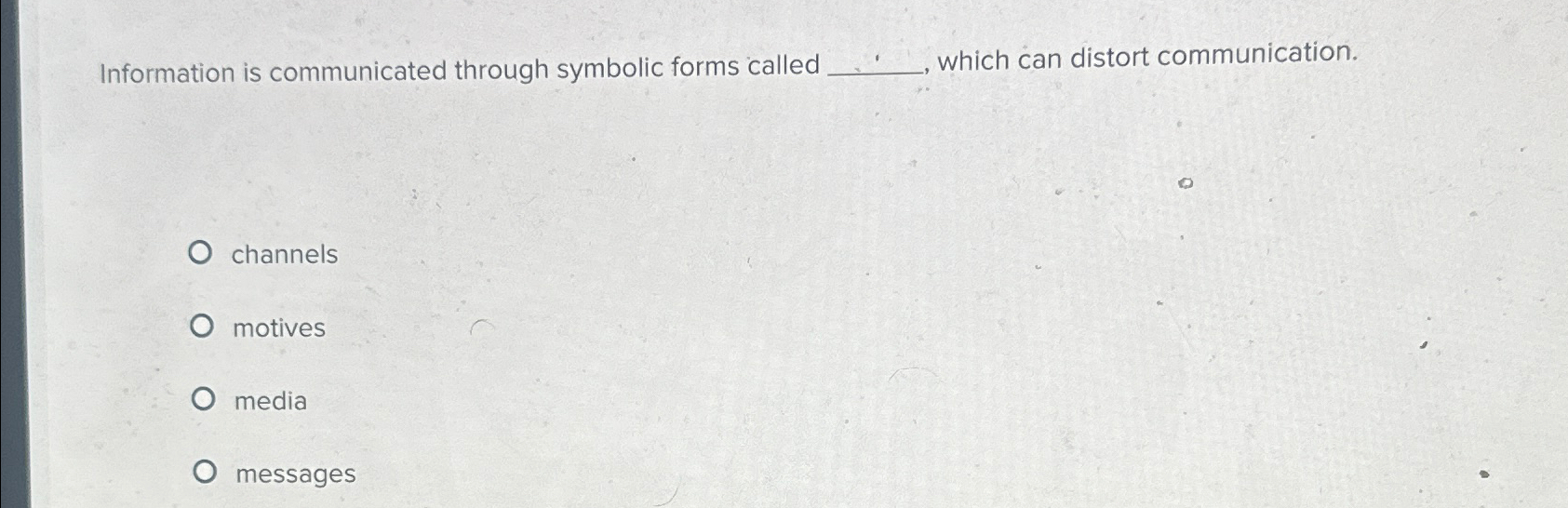  Information is communicated through symbolic forms called which can distort communication.
