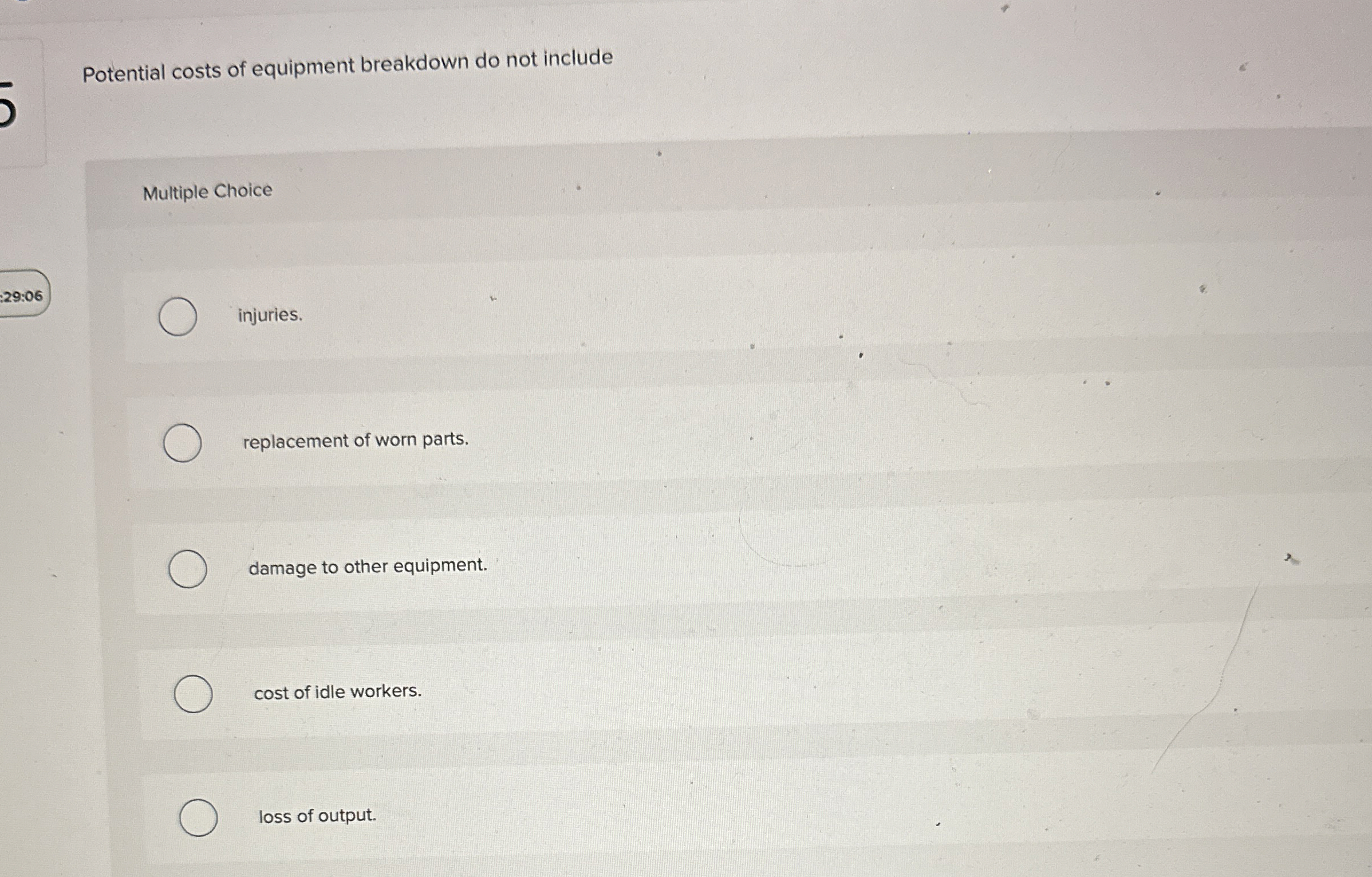  Potential costs of equipment breakdown do not include Multiple Choice 29:06