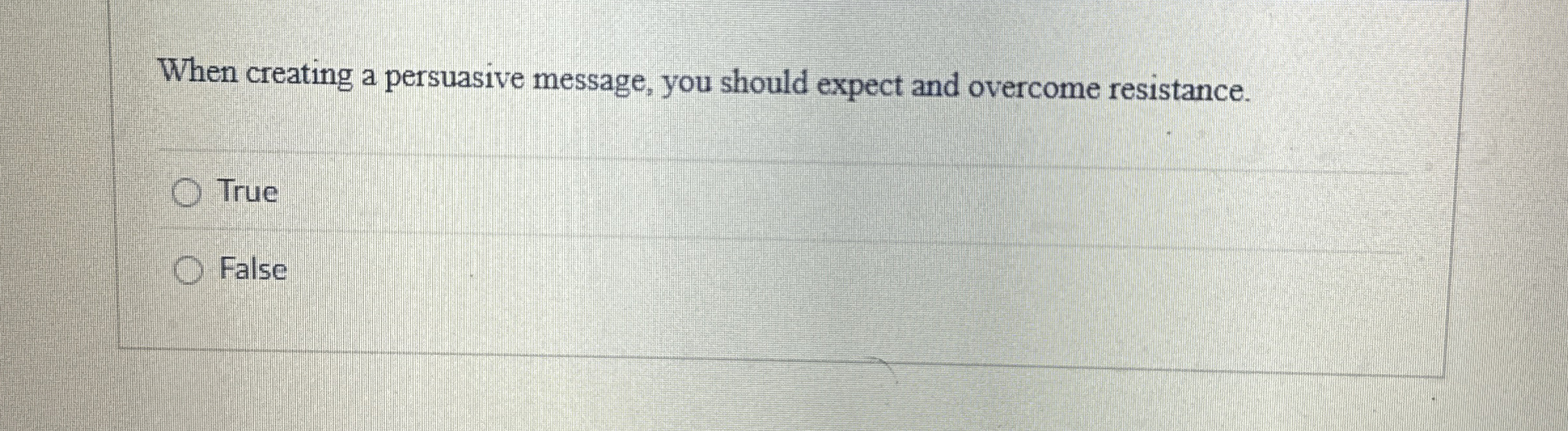  When creating a persuasive message, you should expect and overcome resistance.