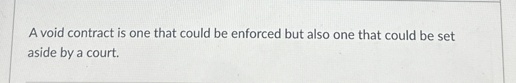  A void contract is one that could be enforced but also