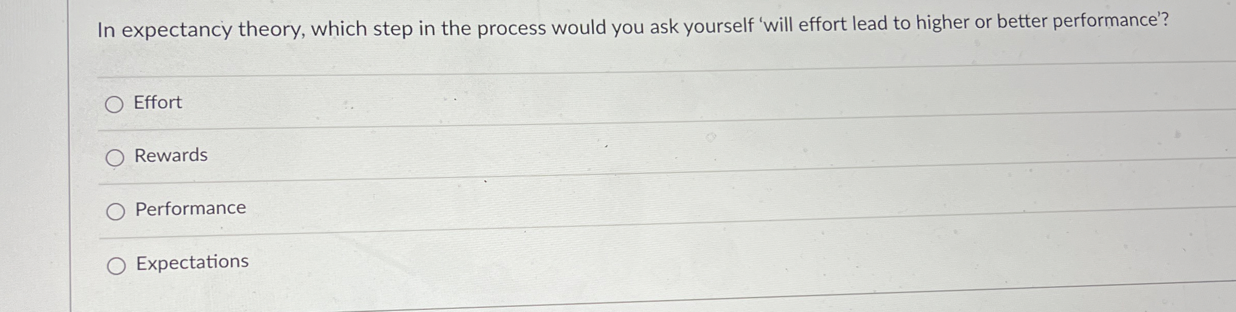 In expectancy theory, which step in the process would you ask