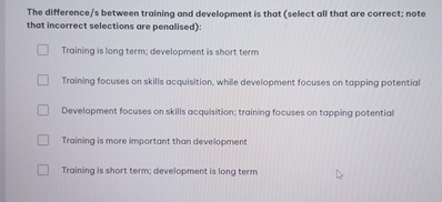  The difference/s between training and development is that (select all that