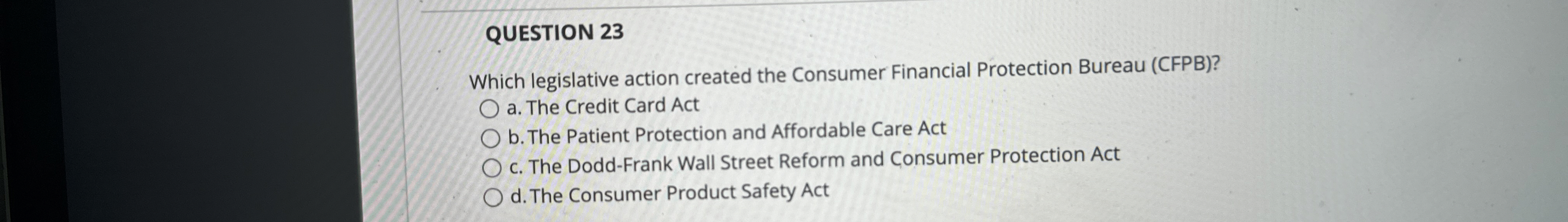  QUESTION 23 Which legislative action created the Consumer Financial Protection Bureau