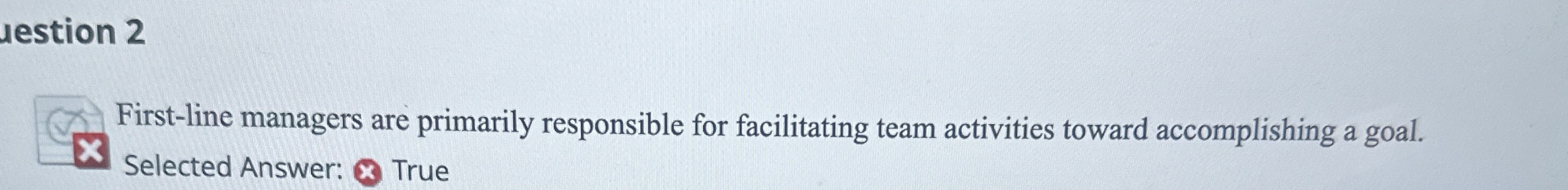  restion 2 First-line managers are primarily responsible for facilitating team activities